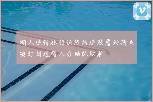 湖人逆转独行侠终结连败詹姆斯关键时刻连得八分助队取胜