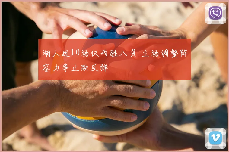 湖人近10场仅两胜八负 主场调整阵容力争止跌反弹
