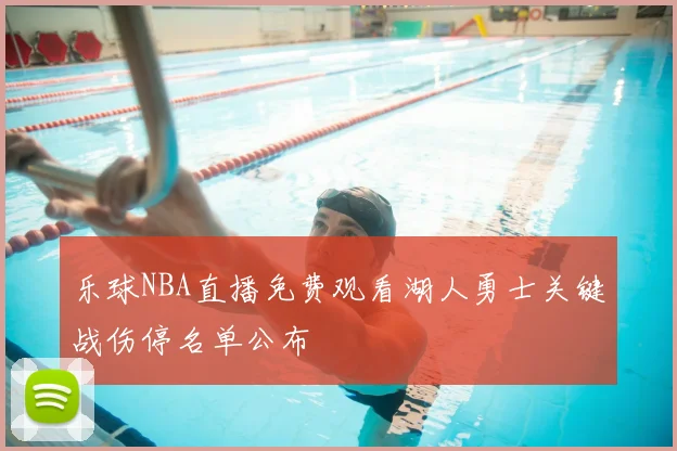 乐球NBA直播免费观看湖人勇士关键战伤停名单公布