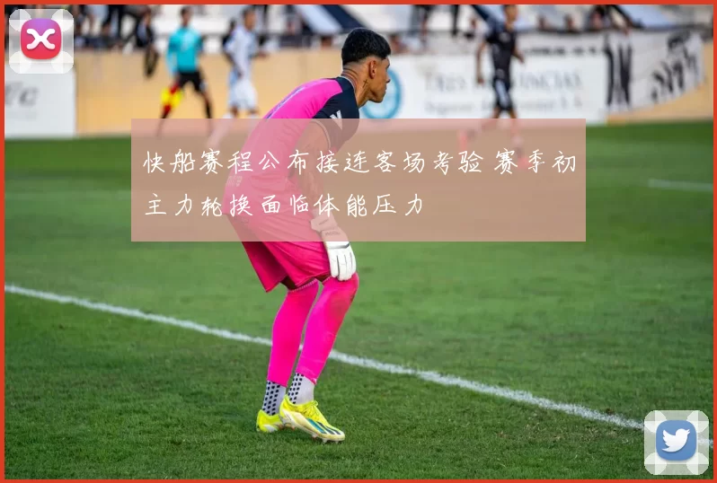 快船赛程公布接连客场考验 赛季初主力轮换面临体能压力