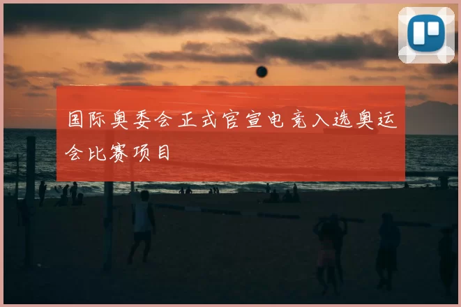 国际奥委会正式官宣电竞入选奥运会比赛项目