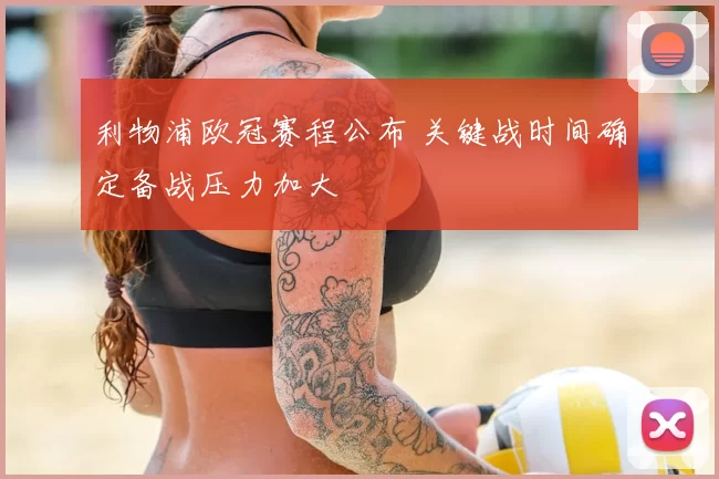 利物浦欧冠赛程公布 关键战时间确定备战压力加大